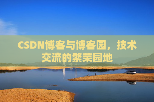 CSDN博客与博客园，技术交流的繁荣园地